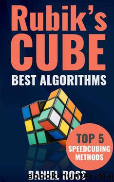 Rubik's Cube Best Algorithms: Top 5 Speedcubing Methods, Finger Tricks included, A Beginner's Guide with Easy instructions by Daniel Ross