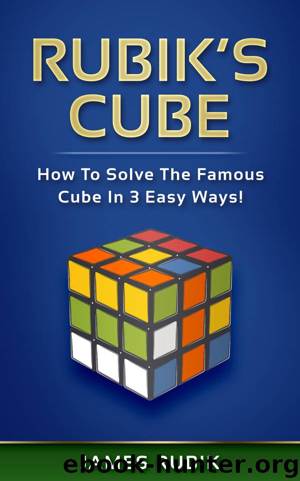 Rubik’s Cube: How To Solve The Famous Cube In 3 Easy Ways! by Rubik James
