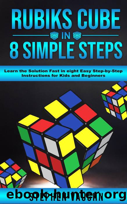 Rubiks Cube In 8 Simple Steps--Learn the Solution Fast In Eight Easy Step-By-Step Instructions For Kids and Beginners by Stephen Vaughn