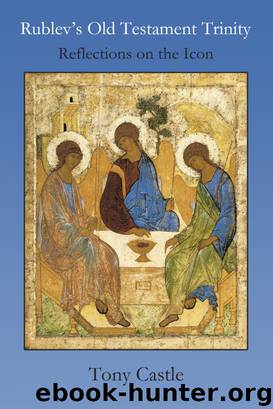 Rublev's Old Testament Trinity - Reflections on the Icon by Tony Castle