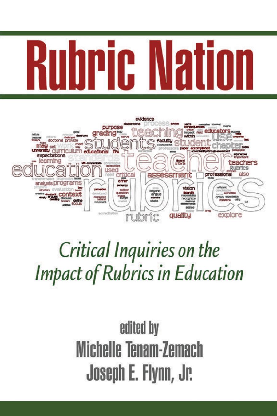 Rubric Nation: Critical Inquiries on the Impact of Rubrics in Education by Michelle Tenam-Zemach Joseph E. Flynn Jr
