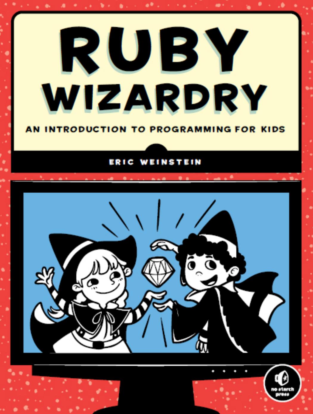 Ruby Wizardry An Introduction to Programming for Kids by Eric Weinstein