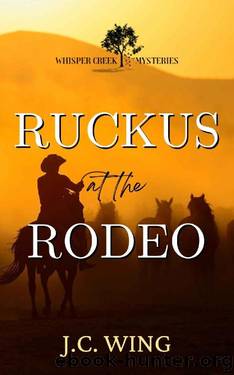 Ruckus at the Rodeo: A Whisper Creek Mystery Book Three (Whisper Creek Mysteries 3) by J.C. Wing