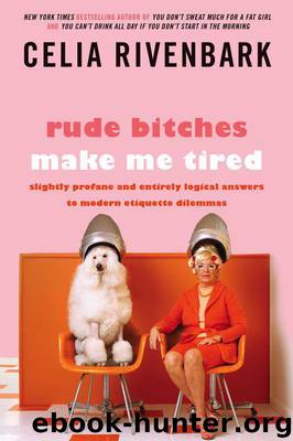 Rude Bitches Make Me Tired: Slightly Profane and Entirely Logical Answers to Modern Etiquette Dilemmas by Celia Rivenbark