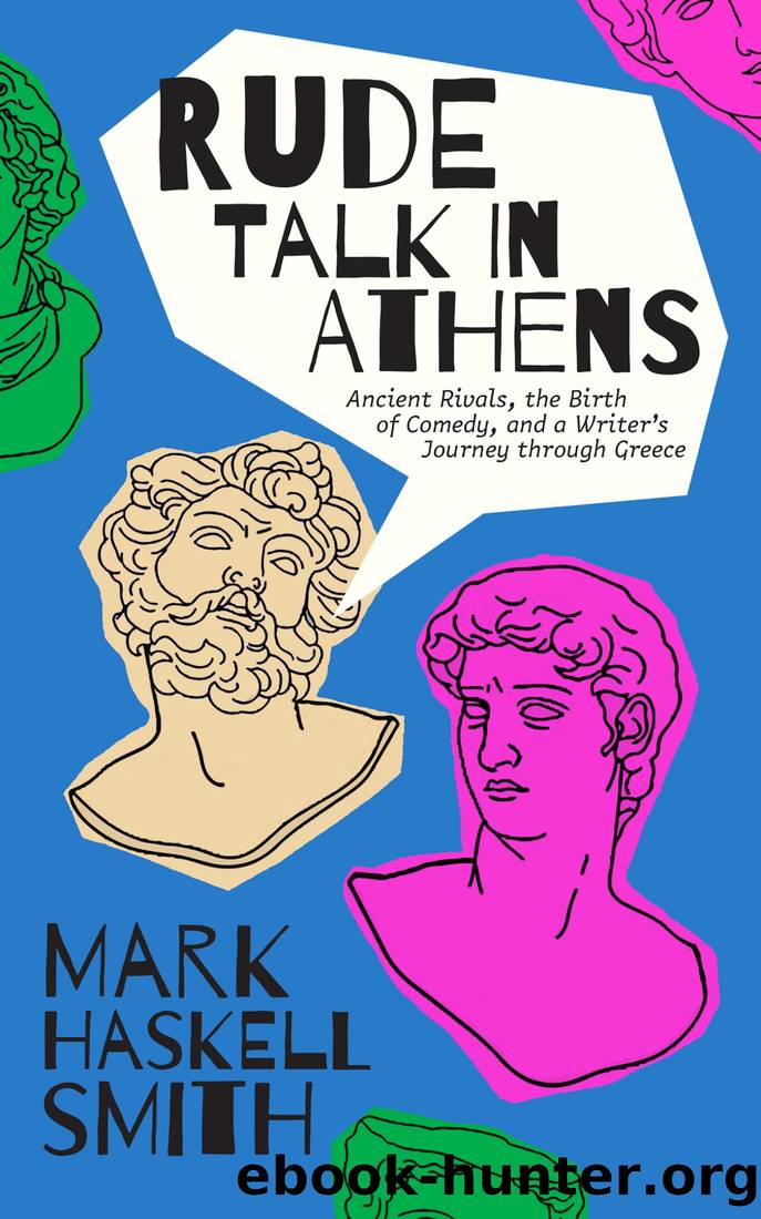 Rude Talk in Athens: Comedy, Democracy, and the Most Important Writer You've Never Heard Of by Mark Haskell Smith
