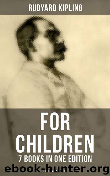 Rudyard Kipling For Children - 7 Books in One Edition (Illustrated Edition) by Rudyard Kipling