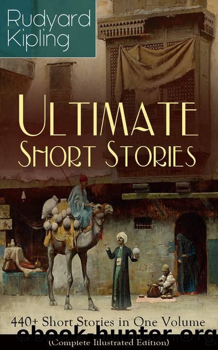 Rudyard Kipling Ultimate Short Story Collection by Rudyard Kipling