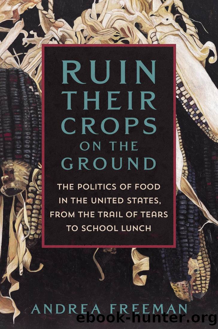 Ruin Their Crops on the Ground: The Politics of Food in the United States, From the Trail of Tears to School Lunch by Andrea Freeman