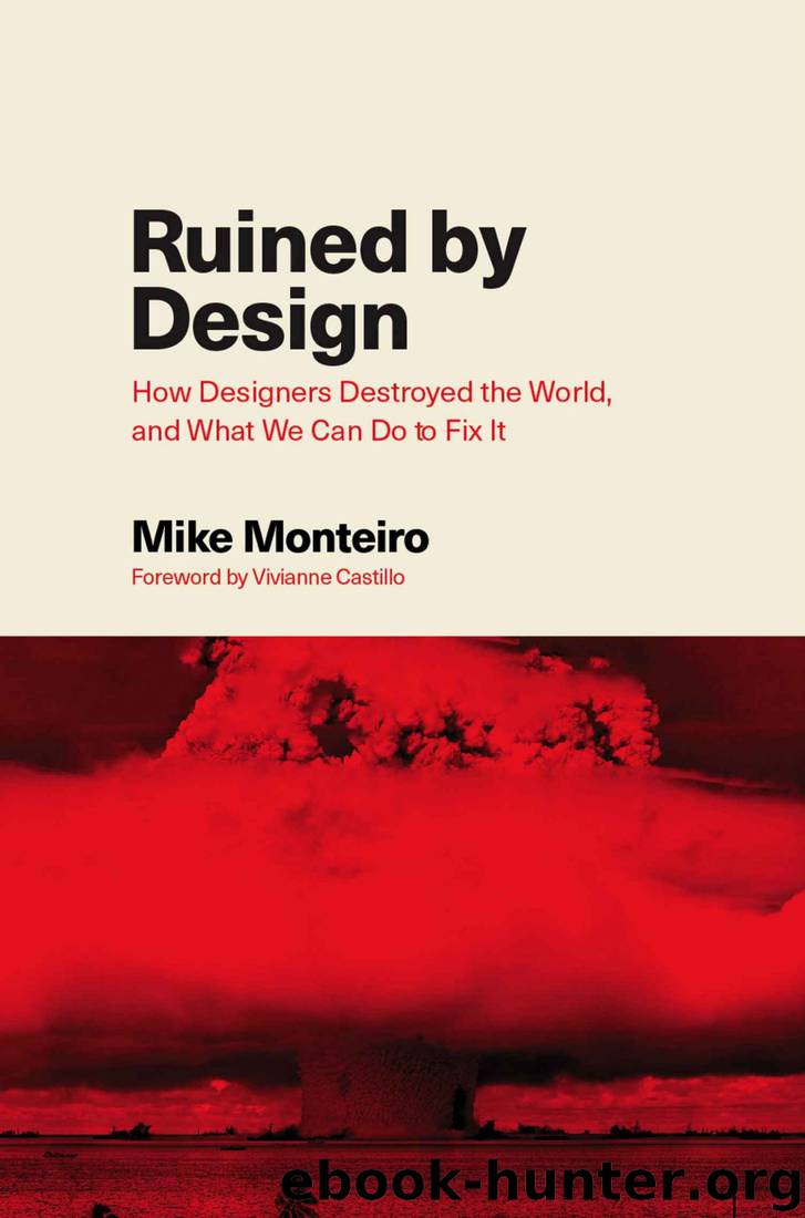Ruined by Design: How Designers Destroyed the World, and What We Can Do to Fix It by Mike Monteiro