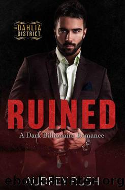 Ruined: A Dark Billionaire Romance (The Dahlia District) by Audrey Rush