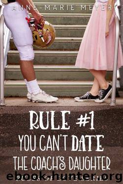 Rule #1: You Can't Date the Coach's Daughter (The Rules of Love) by Anne-Marie Meyer