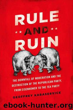 Rule and Ruin: The Downfall of Moderation and the Destruction of the Republican Party, From Eisenhower to the Tea Party (Studies in Postwar American Political Development) by Kabaservice Geoffrey