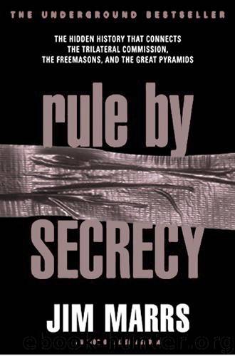 Rule by Secrecy; The Hidden History that Connects the Trilateral Commission, the Freemasons & the Great Pyramids by Jim Marrs
