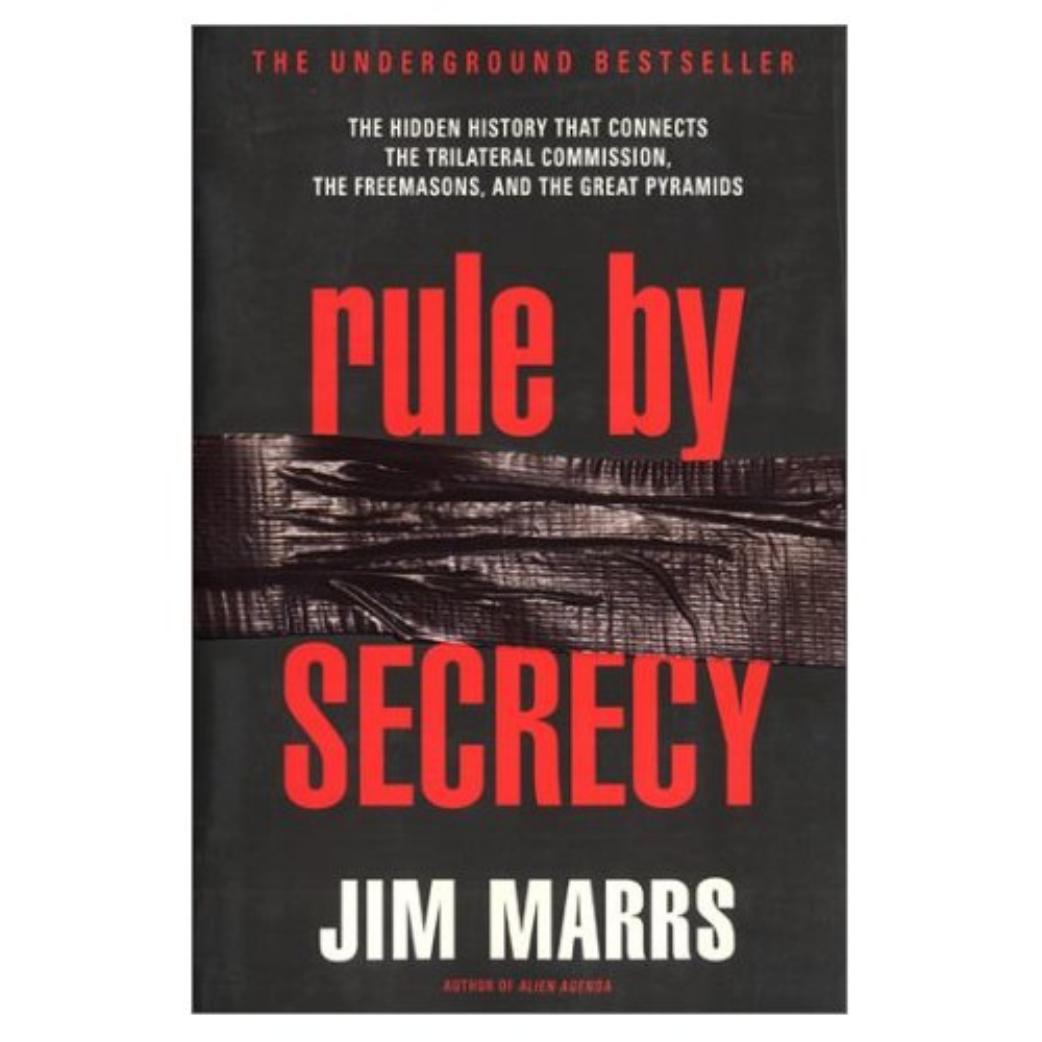 Rule by secrecy: the hidden history that connects the Trilateral Commission, the Freemasons, and the Great Pyramids by Jim Marrs