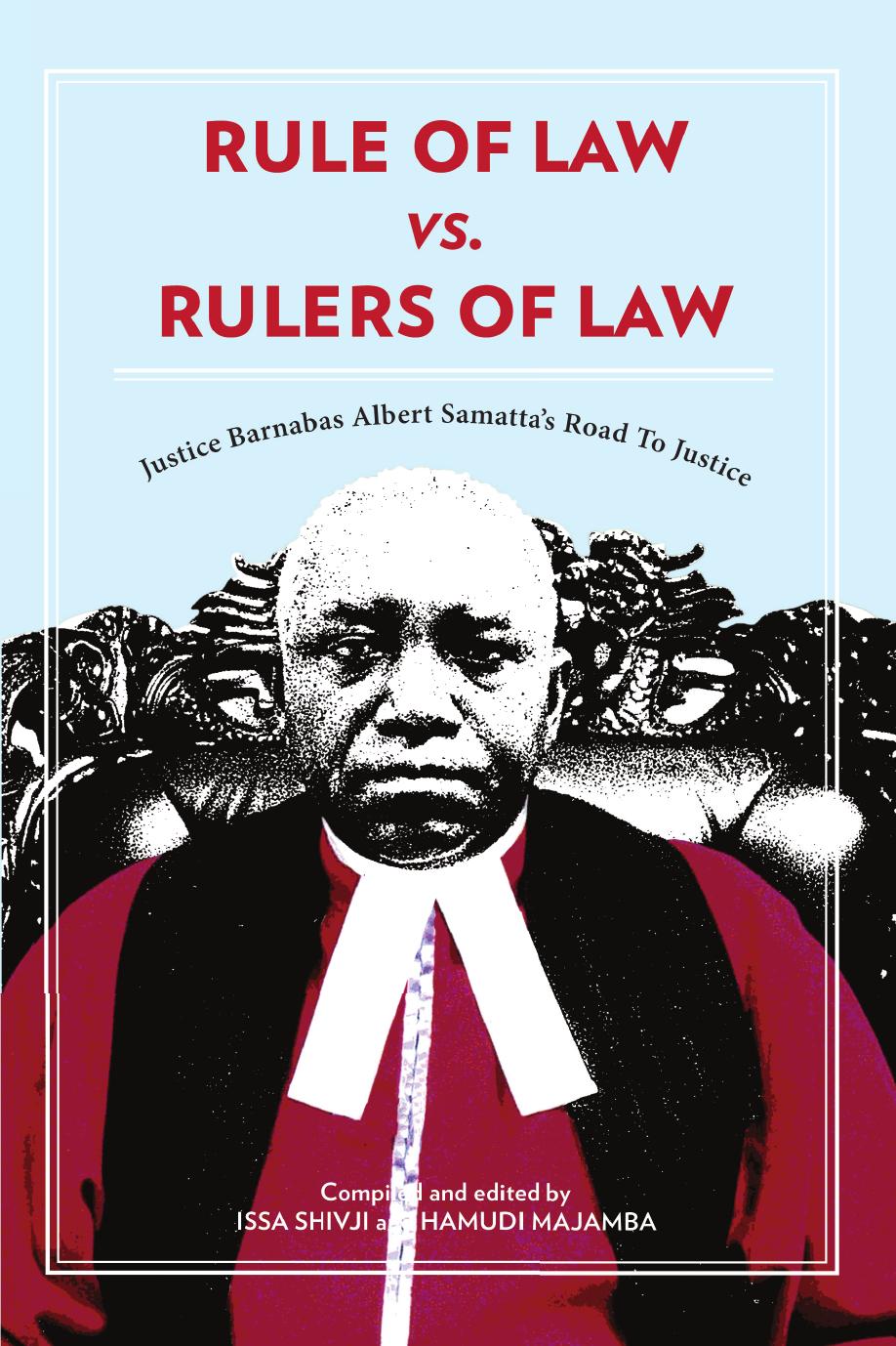 Rule of Law vs. Rulers of Law. Justice Barnabas Albert Samatta's Road To Justice: Justice Barnabas Albert Samatta's Road To Justice by Issa Shivji Hamudi Majamba