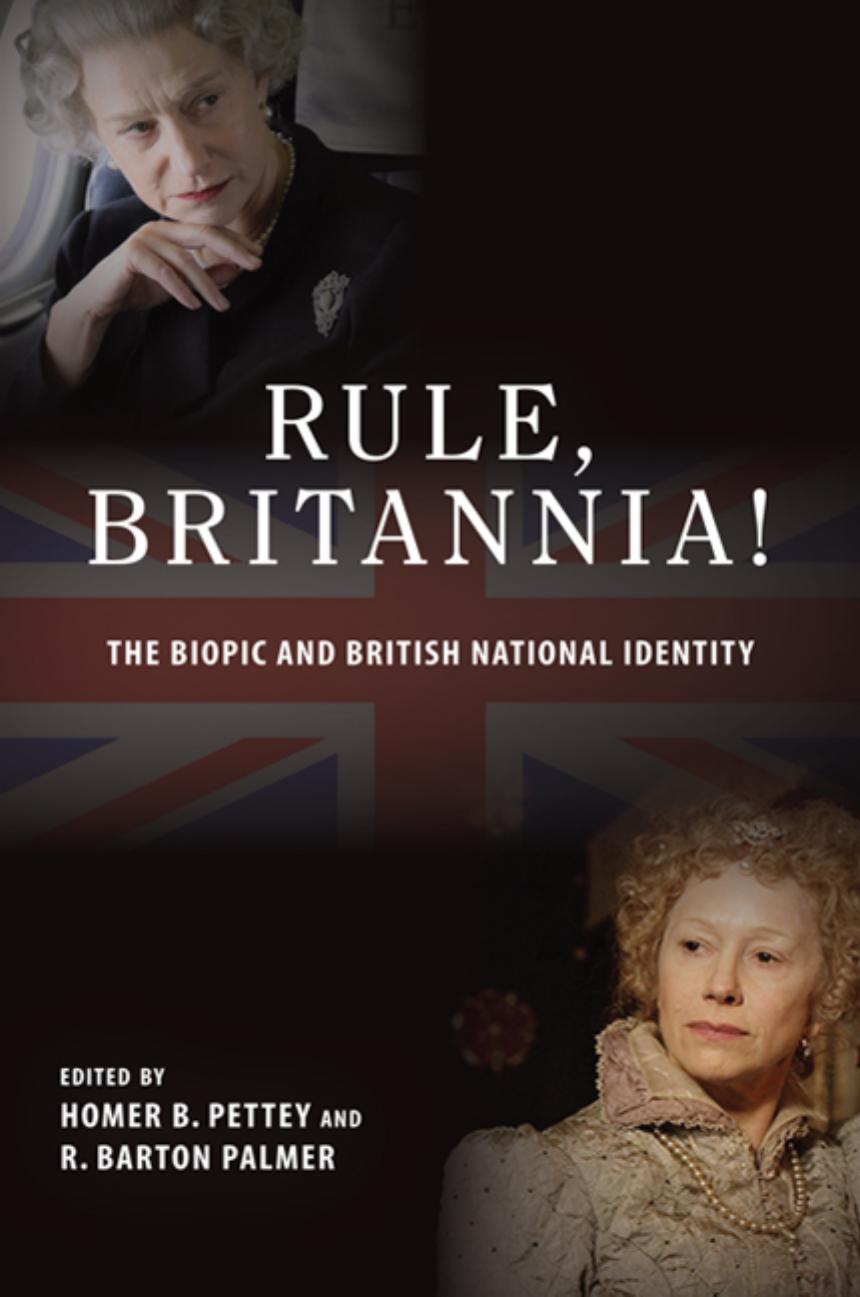 Rule, Britannia!: The Biopic and British National Identity by Homer B. Pettey; R. Barton Palmer