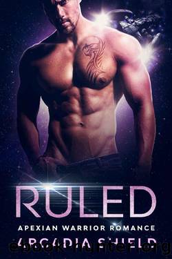 Ruled (Apexian Warrior Romance Book 1) by Arcadia Shield