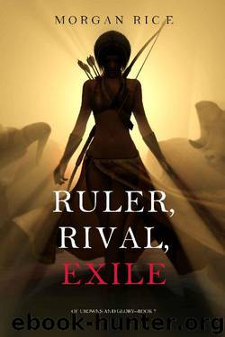 Ruler, Rival, Exile (Of Crowns and Glory—Book 7) by Morgan Rice