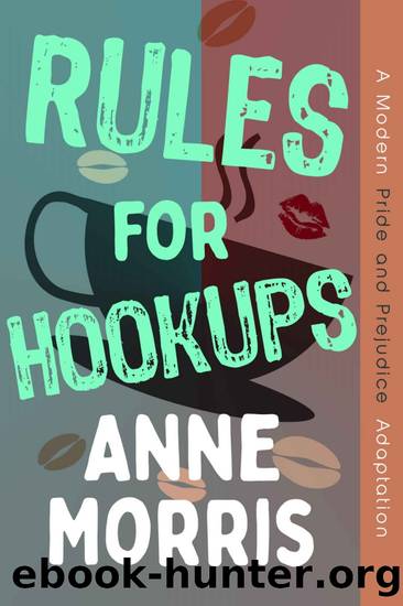 Rules for Hookups: A Pride and Prejudice Adaptation by Anne Morris