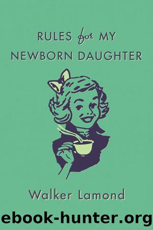 Rules for My Newborn Daughter by Walker Lamond