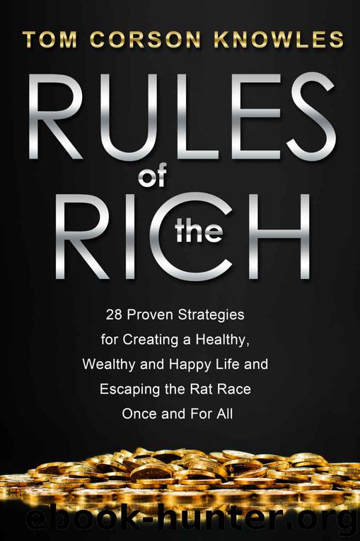 Rules of the Rich: 28 Proven Strategies for Creating a Healthy, Wealthy and Happy Life and Escaping the Rat Race Once and For All by Tom Corson-Knowles