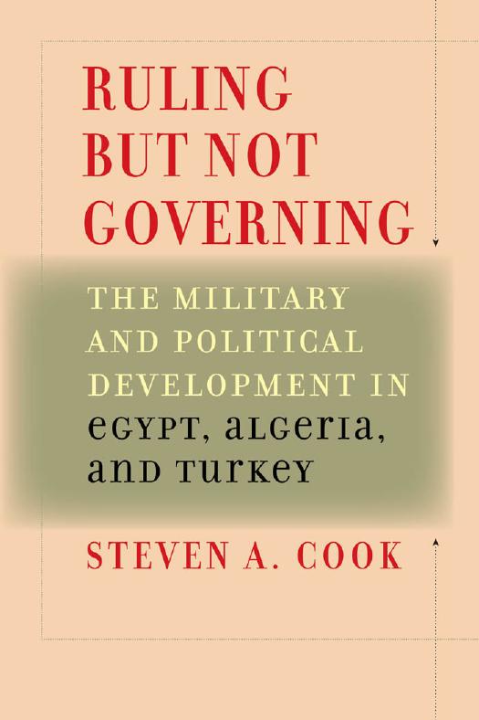 Ruling But Not Governing: The Military and Political Development in Egypt, Algeria, and Turkey by Steven A. Cook