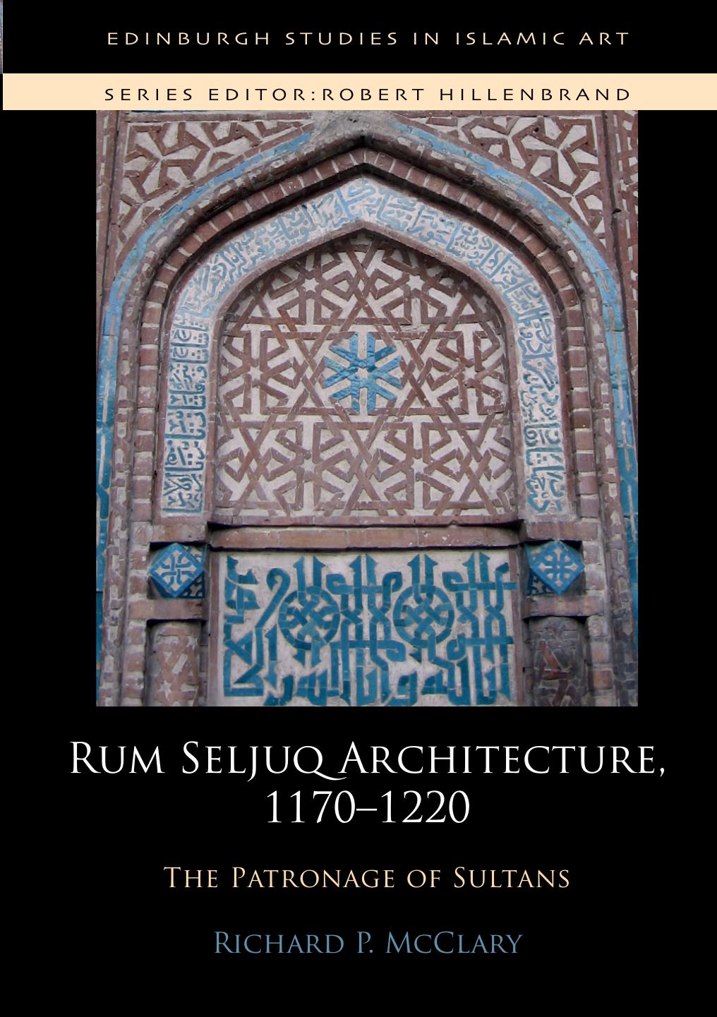 Rum Seljuq Architecture, 1170-1220: The Patronage of Sultans by Richard P. McClary