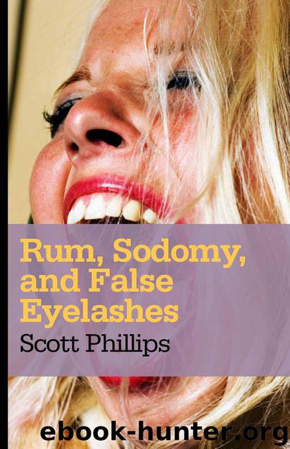 Rum, Sodomy, and False Eyelashes by Scott Phillips