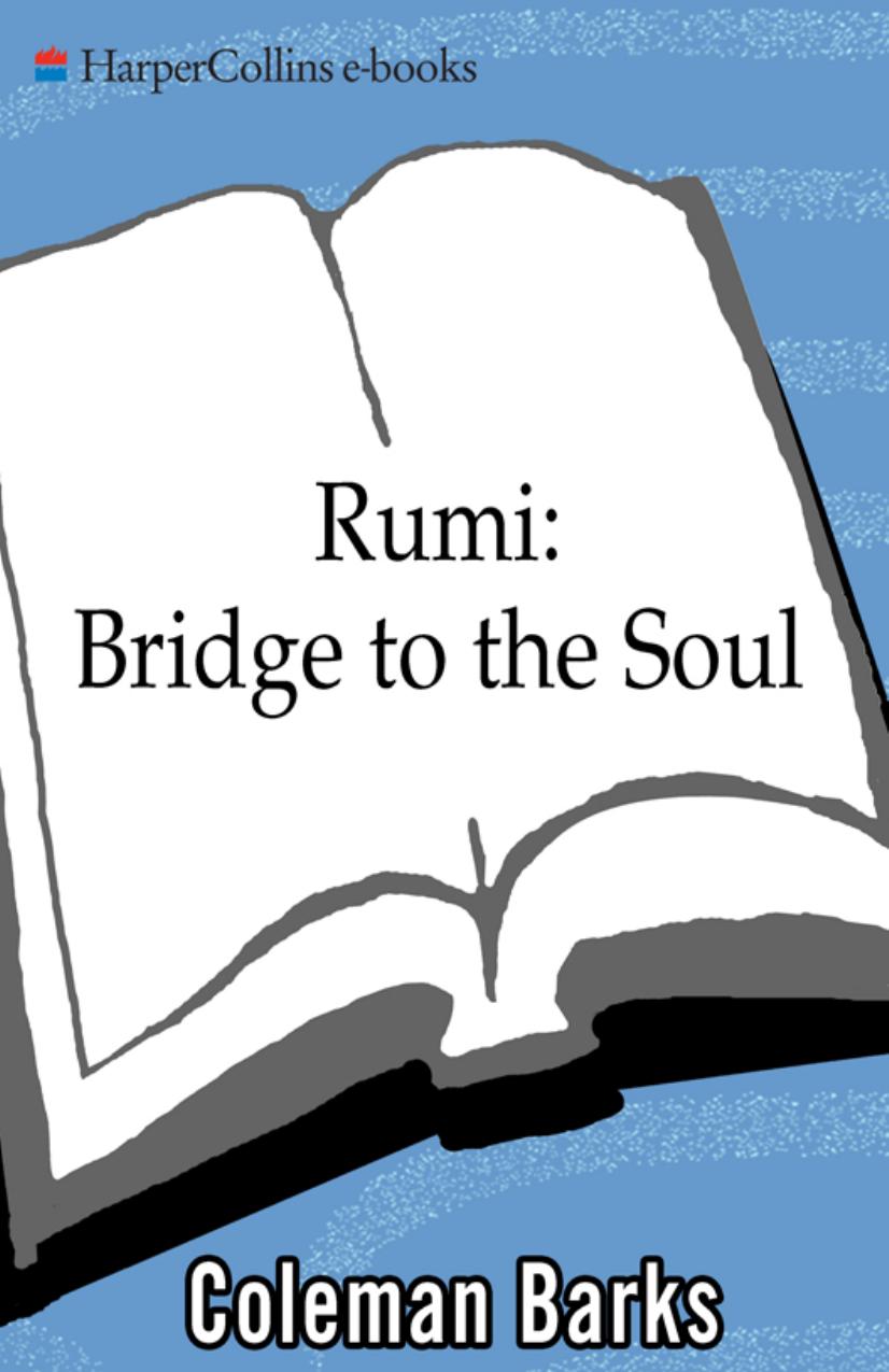 Rumi: Bridge to the Soul: Journeys into the Music and Silence of the Heart by Coleman Barks