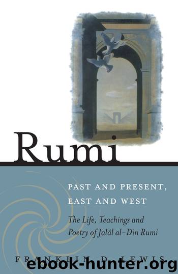 Rumi--Past and Present, East and West: The Life, Teachings, and Poetry of Jalal Al-Din Rumi by Franklin D. Lewis
