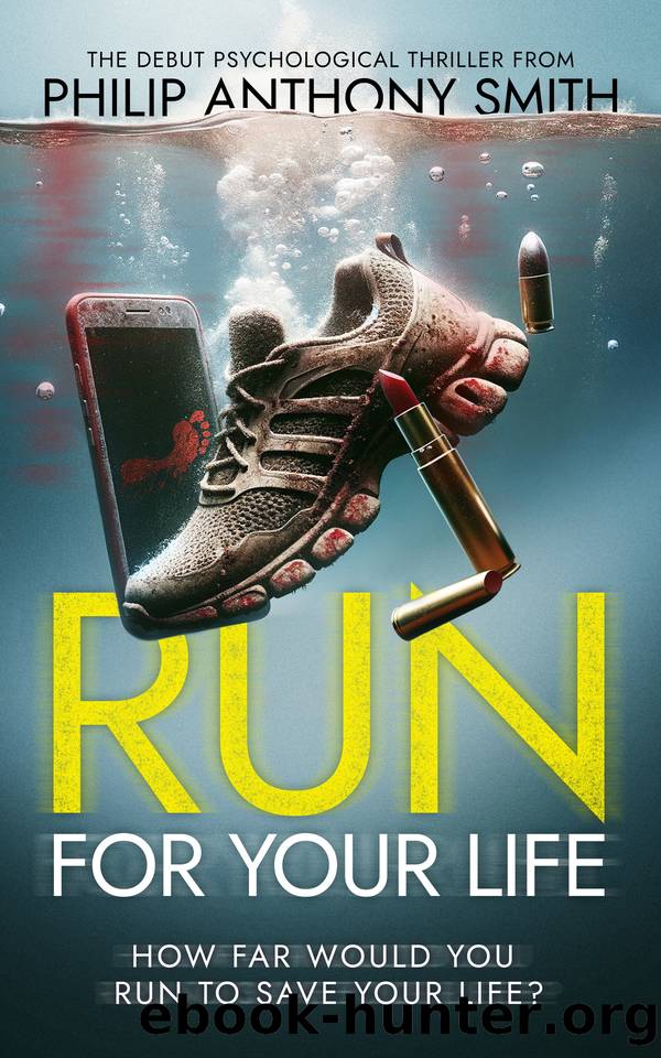 Run For Your Life: A tense and ruthless first-person psychological thriller with a killer twist from first time author, Philip Anthony Smith - 2024 by Philip Anthony Smith