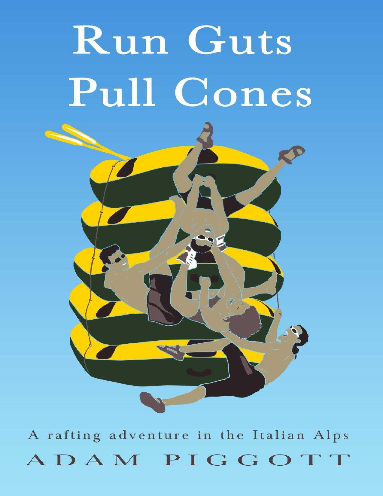 Run Guts, Pull Cones: A Rafting Adventure in the Italian Alps by Adam Piggott