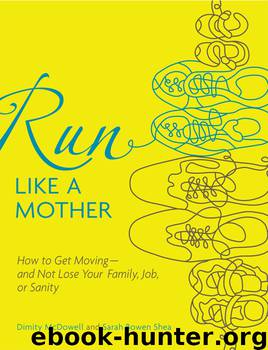 Run Like a Mother: How to Get Moving—and Not Lose Your Family, Job, or Sanity by Dimity McDowell & Sarah Bowen Shea