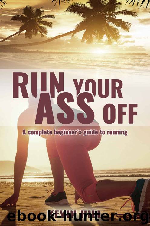 Run Your Ass Off: The Complete No-Nonsense Beginner's Guide To Running (Running for Beginners Book 1) by Kevin Hill