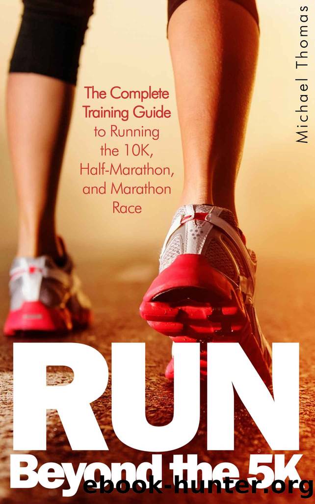 Run: Beyond The 5K - The Complete Training Guide To Running the 10K, Half Marathon, and Marathon Race by Thomas Michael