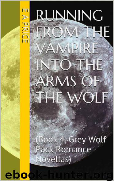 Running From the Vampire Into the Arms of the Wolf: by E A Price