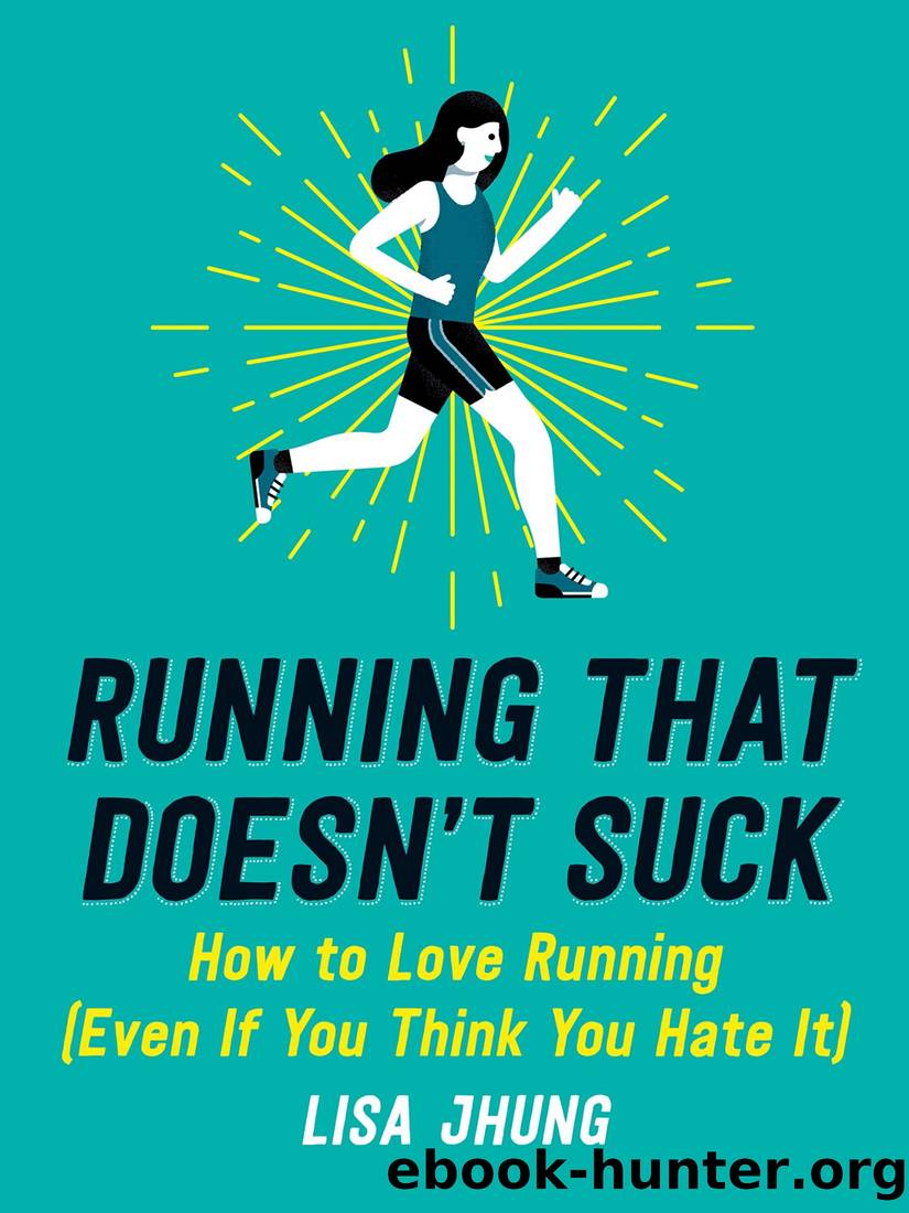 Running That Doesn't Suck: How to Love Running (Even if You Think You Hate It) by Jhung Lisa