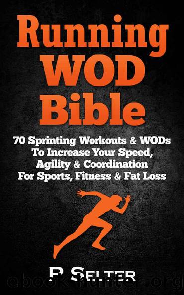 Running WOD Bible: Sprinting Workouts & WODs To Increase Your Speed, Agility & Coordination For Sports, Fitness & Fat Loss (Bodyweight Training, Kettlebell ... Bodybuilding, Home Workout, Gymnastics) by P Selter
