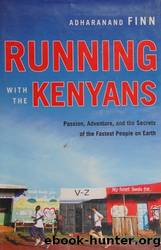 Running With the Kenyans: Passion, Adventure, and the Secrets of the Fastest People on Earth by Finn Adharanand