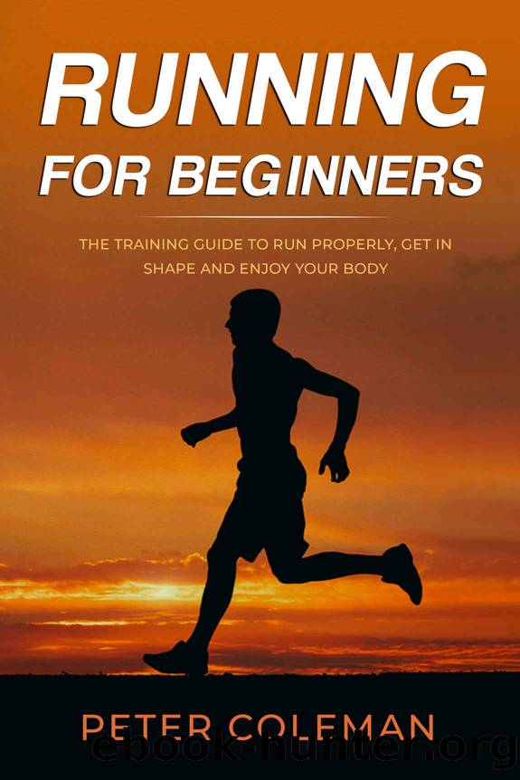 Running for Beginners: The Training Guide to Run Properly, Get in Shape and Enjoy Your Body by Peter Coleman