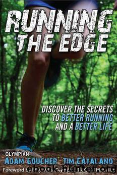 Running the Edge: Discover the Secrets to Better Running and a Better Life by Catalano Tim; Tim Catalano; Adam Goucher