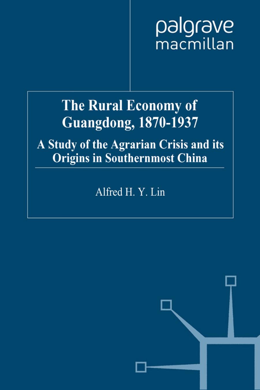 Rural Economy of Guangdong 1870-1937: A Study of the Agrarian Crisis and its Origins in Southernmost China by Alfred H. Y. Lin