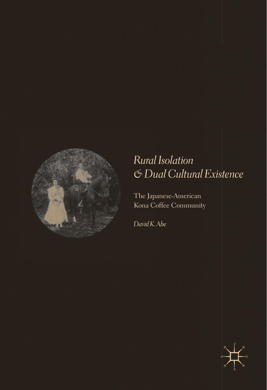 Rural Isolation and Dual Cultural Existence: The Japanese-American Kona Coffee Community by Dr. David K. Abe (auth.)