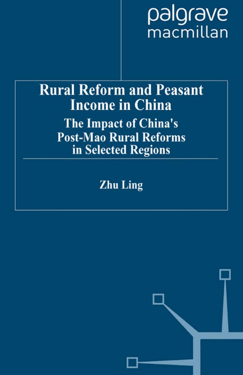 Rural Reform and Peasant Income in China: The Impact of Chinaâs Post-Mao Rural Reforms in Selected Regions by Zhu Ling (auth.)