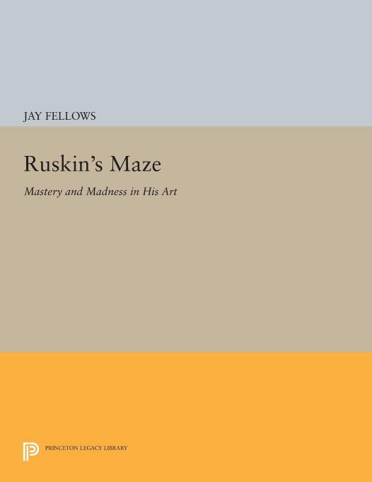 Ruskin's Maze: Mastery and Madness in His Art by Jay Fellows