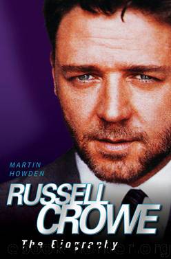 Russell Crowe--The Biography by Martin Howden