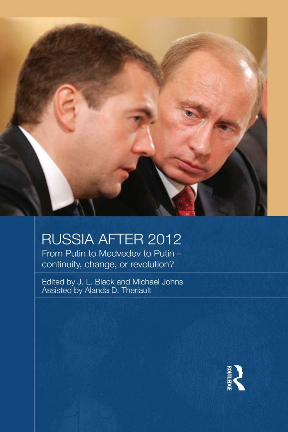 Russia After 2012 : From Putin to Medvedev to Putin - Continuity, Change, or Revolution? by J. L. Black; Michael Johns