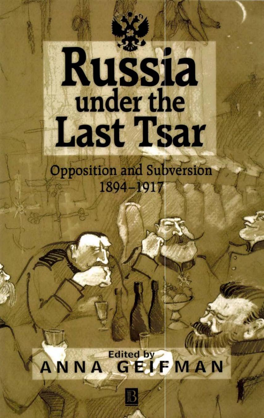 Russia Under the Last Tsar: Opposition and Subversion, 1894-1917 by Anna Geifman