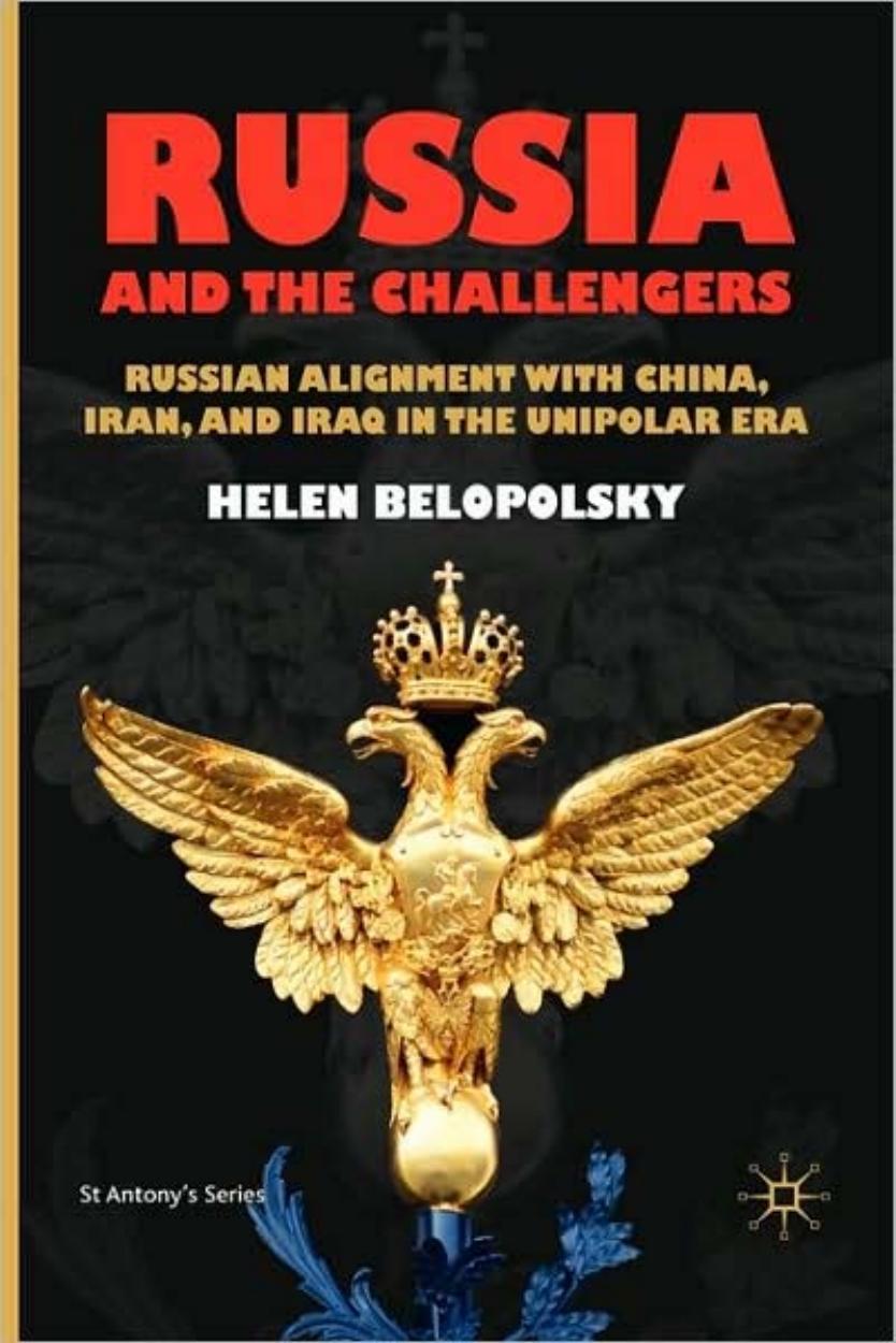 Russia and the Challengers: Russian Alignment with China, Iran and Iraq in the Unipolar Era (St Antony's) by Helen Belopolsky