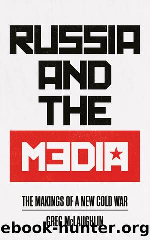 Russia and the Media: The Makings of a New Cold War by Greg McLaughlin